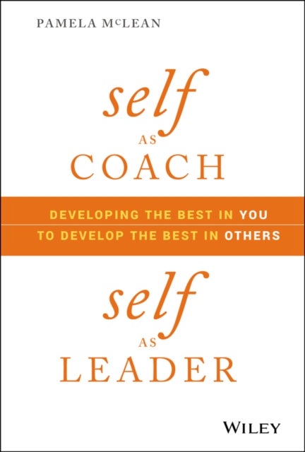 Self as Coach, Self as Leader - Developing the Best in You to Develop the Best in Others
