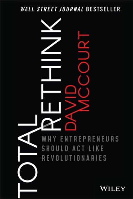 Total Rethink - Why Entrepreneurs Should Act Like Revolutionaries