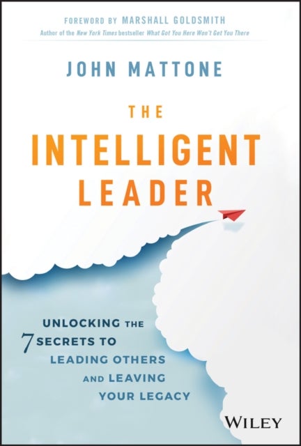 The Intelligent Leader - Unlocking the 7 Secrets to Leading Others and Leaving Your Legacy