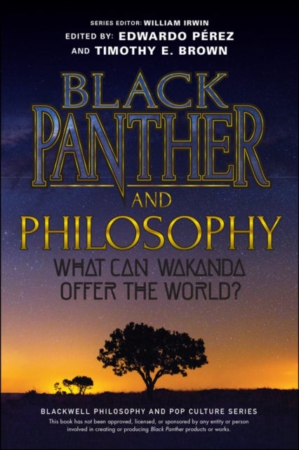 Black Panther and Philosophy - What Can Wakanda Offer the World?