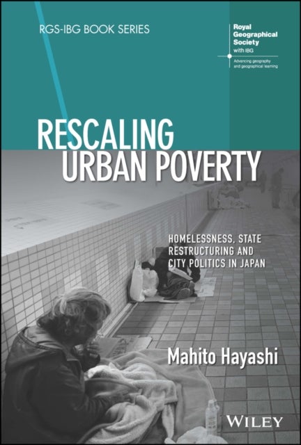 Rescaling Urban Poverty - Homelessness, State Restructuring and City Politics in Japan