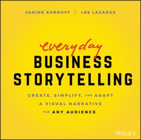Everyday Business Storytelling - Create, Simplify, and Adapt A Visual Narrative for Any Audience