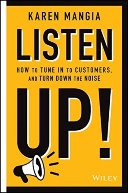 Listen Up! - How to Tune In to Customers and Turn Down the Noise