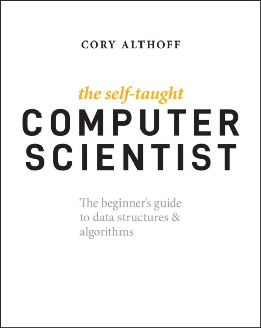 The Self-Taught Computer Scientist - The Beginner's Guide to Data Structures & Algorithms