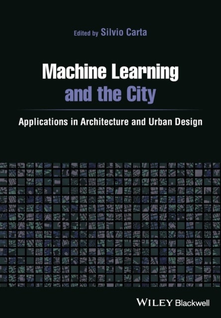 Machine Learning and the City - Applications in Architecture and Urban Design