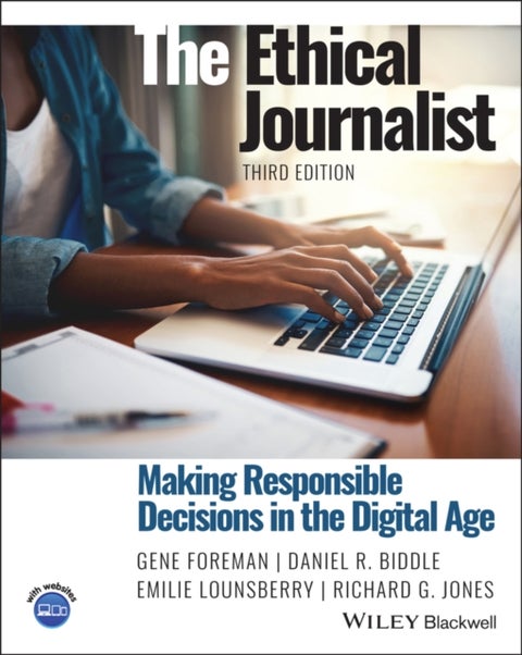 The Ethical Journalist - Making Responsible Decisions in the Digital Age