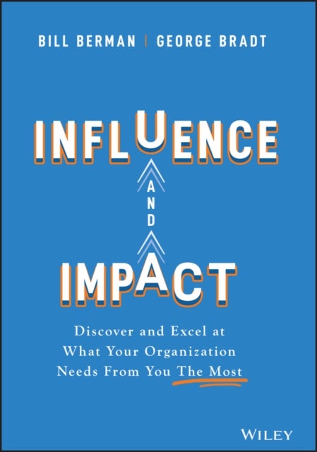 Influence and Impact - Discover and Excel at What Your Organization Needs From You The Most