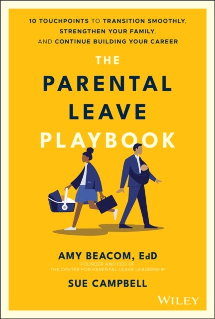 The Parental Leave Playbook - 10 Touchpoints to Transition Smoothly, Strengthen Your Family, and Continue Building your Career