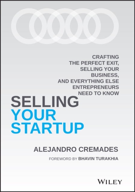 Selling Your Startup - Crafting the Perfect Exit, Selling Your Business, and Everything Else Entrepreneurs Need to Know