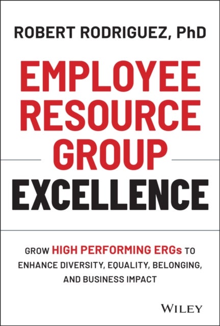 Employee Resource Group Excellence - Grow High Performing ERGs to Enhance Diversity, Equality, Belonging, and Business Impact
