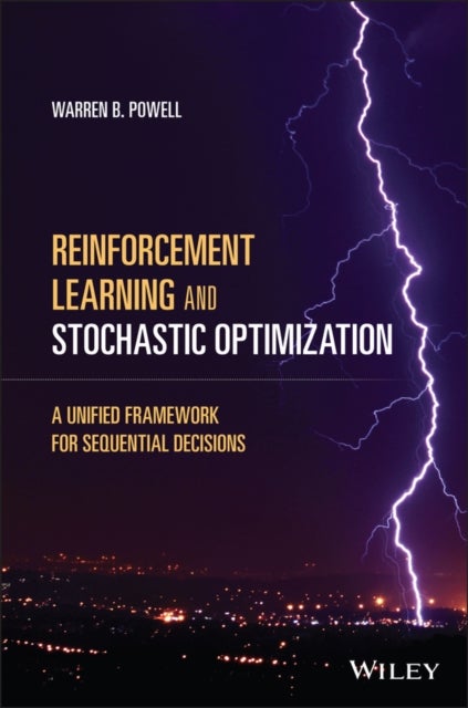 Reinforcement Learning and Stochastic Optimization : A Unified Framework for Sequential Decisions - A Unified Framework for Sequential Decisions