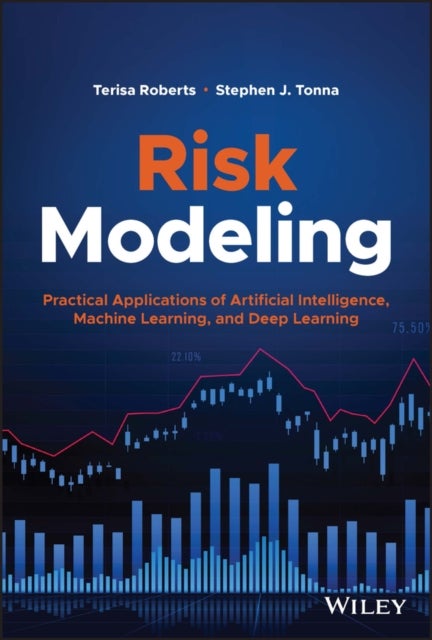 Risk Modeling - Practical Applications of Artificial Intelligence, Machine Learning, and Deep Learning