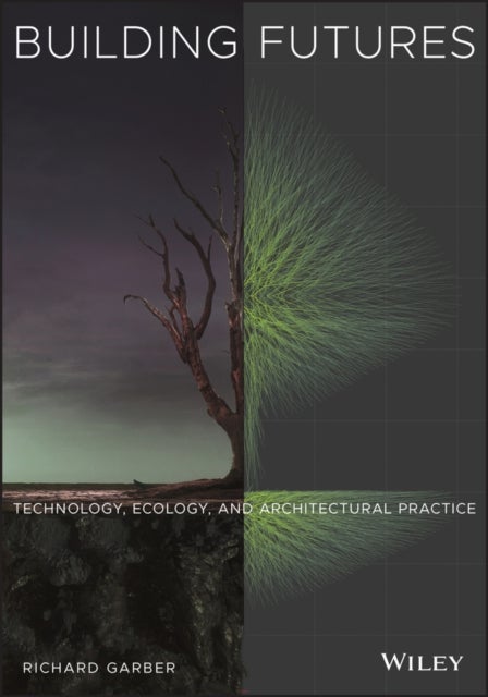 Building Futures - Technology, Ecology, and Architectural Practice