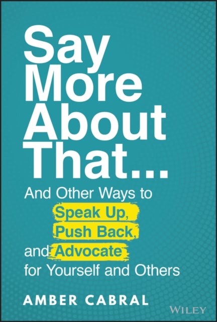 Say More About That - ...And Other Ways to Speak Up, Push Back, and Advocate for Yourself and Others