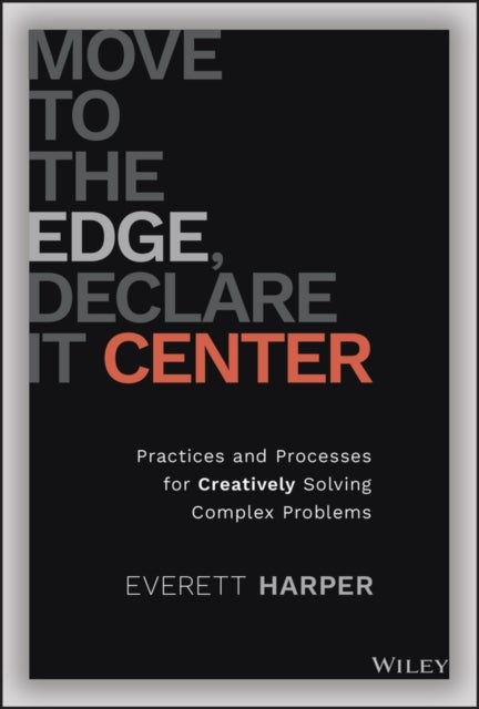 Move to the Edge, Declare it Center - Practices and Processes for Creatively Solving Complex Problems