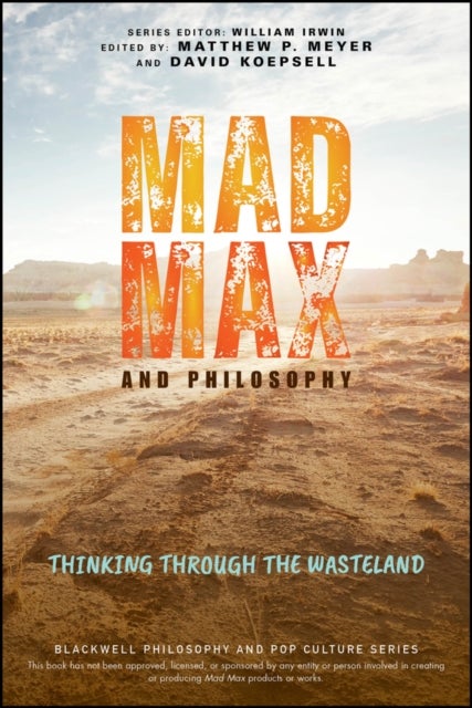 Mad Max and Philosophy - Thinking Through the Wasteland