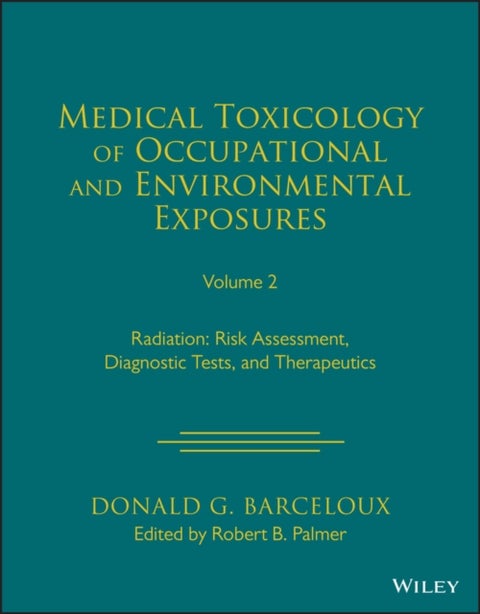Medical Toxicology of Occupational and Environmental Exposures, Volume 2 - Radiation: Risk Assessment, Diagnostic Tests, and Therapeutics