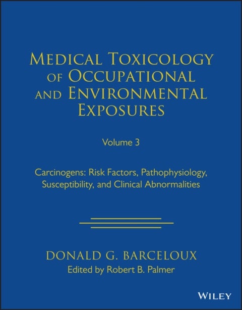 Medical Toxicology of Occupational and Environmental Exposures, Volume 3 - Carcinogens: Risk Factors, Pathophysiology, Susceptibility, and Clinical Abnormalities