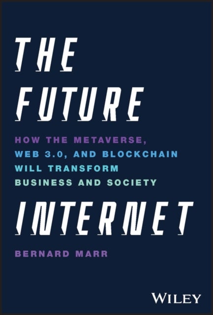 The Future Internet - How the Metaverse, Web 3.0, and Blockchain Will Transform Business and Society