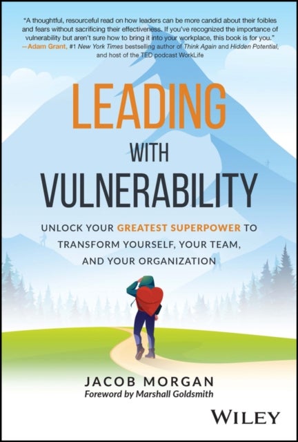 Leading with Vulnerability - Unlock Your Greatest Superpower to Transform Yourself, Your Team, and Your Organization