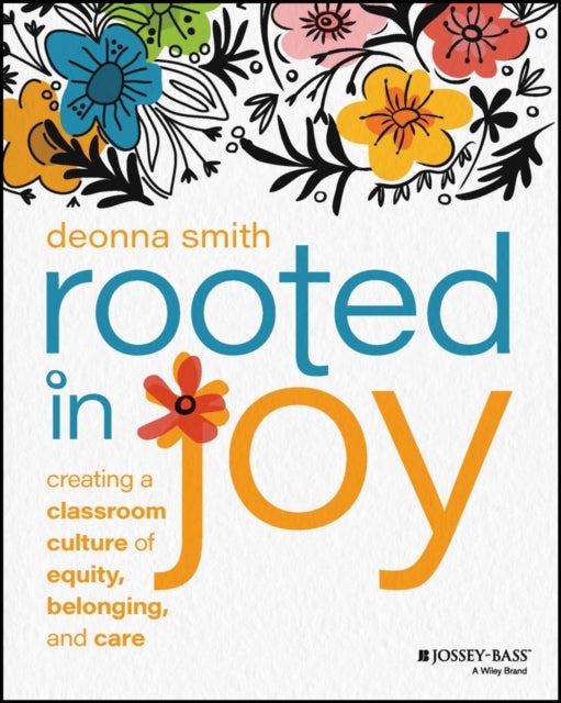 Rooted in Joy - Creating a Classroom Culture of Equity, Belonging, and Care