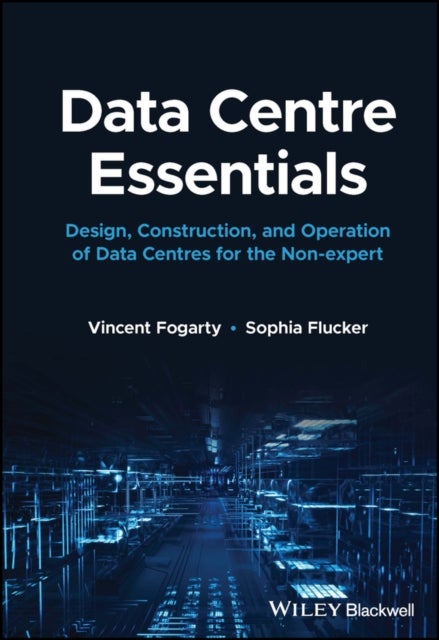 Data Centre Essentials - Design, Construction, and Operation of Data Centres for the Non-expert