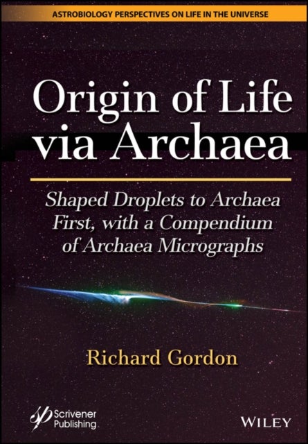 Origin of Life via Archaea - Shaped Droplets to Archaea First, with a Compendium of Archaea Micrographs