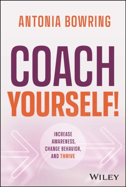 Coach Yourself! - Increase Awareness, Change Behavior, and Thrive