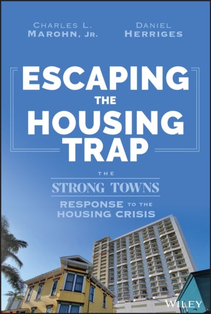 Escaping the Housing Trap - The Strong Towns Response to the Housing Crisis