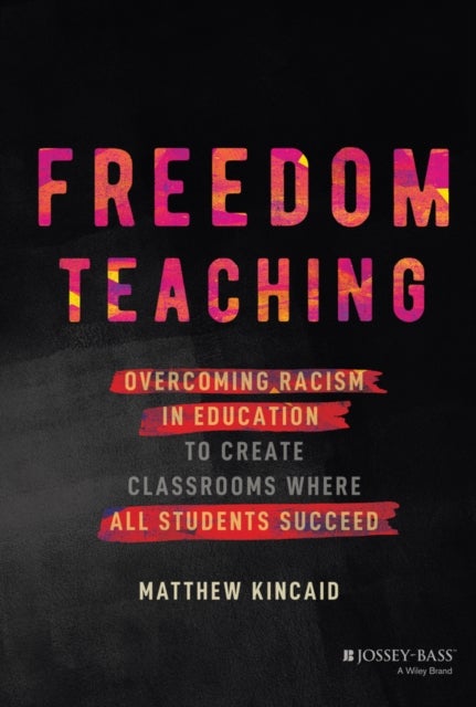 Freedom Teaching - Overcoming Racism in Education to Create Classrooms Where All Students Succeed