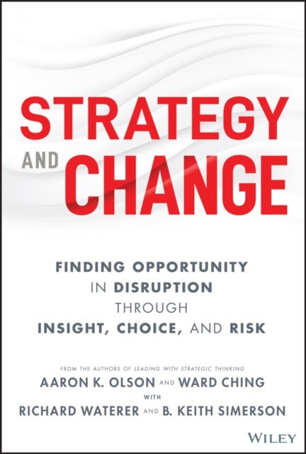 Strategy and Change - Finding Opportunity in Disruption Through Insight, Choice, and Risk