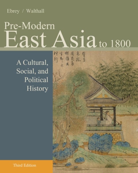 Pre-Modern East Asia - A Cultural, Social, and Political History, Volume I: To 1800