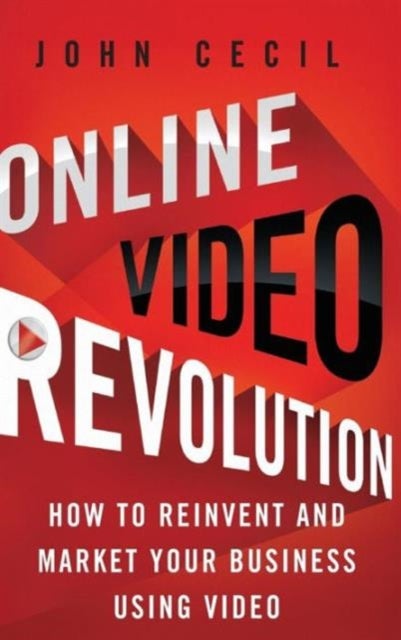 Online Video Revolution - How to Reinvent and Market Your Business Using Video