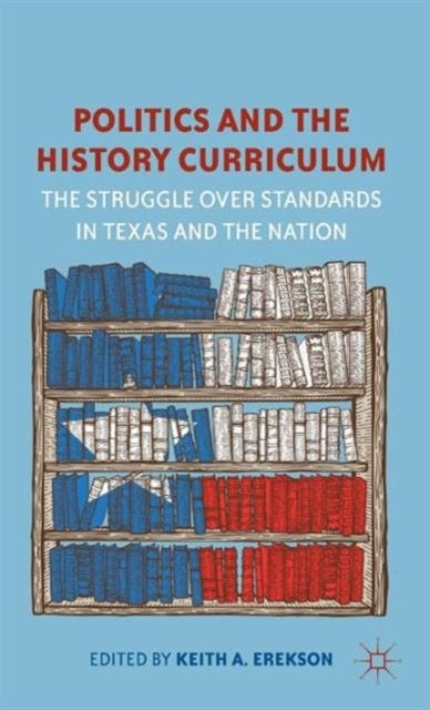Politics and the History Curriculum - The Struggle over Standards in Texas and the Nation