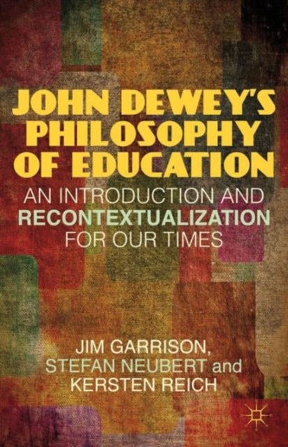 John Dewey’s Philosophy of Education - An Introduction and Recontextualization for Our Times