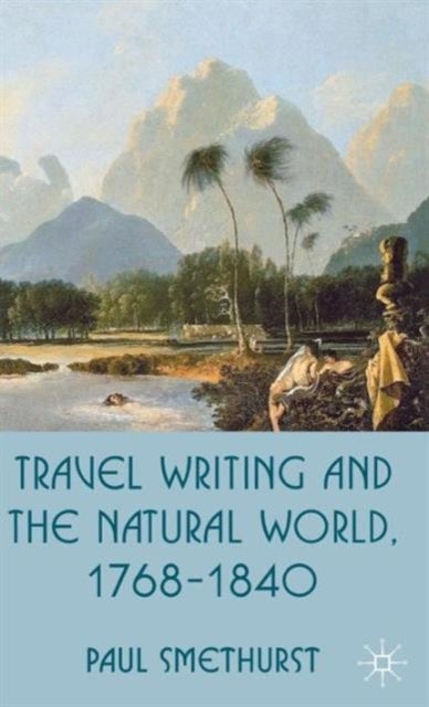 Travel Writing and the Natural World, 1768-1840