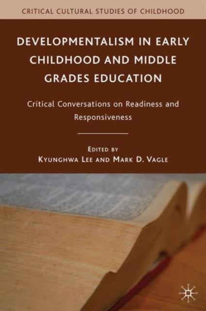 Developmentalism in Early Childhood and Middle Grades Education - Critical Conversations on Readiness and Responsiveness
