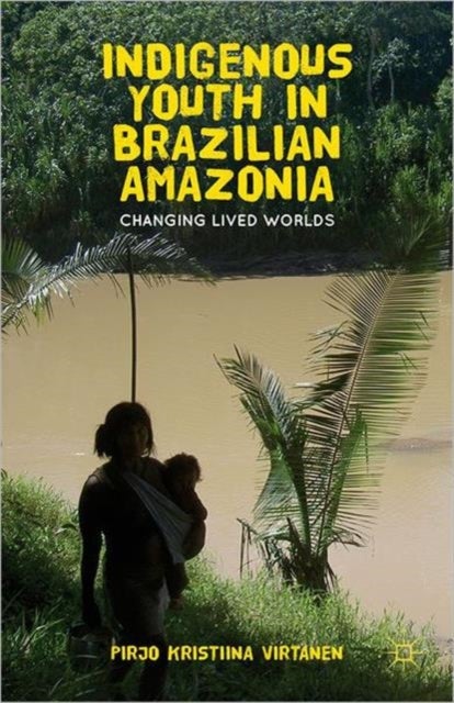 Indigenous Youth in Brazilian Amazonia - Changing Lived Worlds