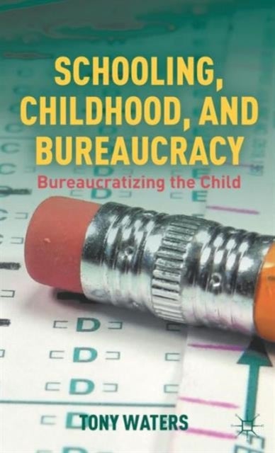 Schooling, Childhood, and Bureaucracy - Bureaucratizing the Child