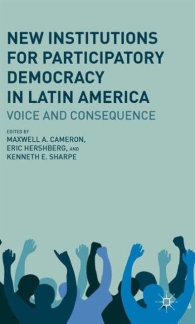 New Institutions for Participatory Democracy in Latin America - Voice and Consequence