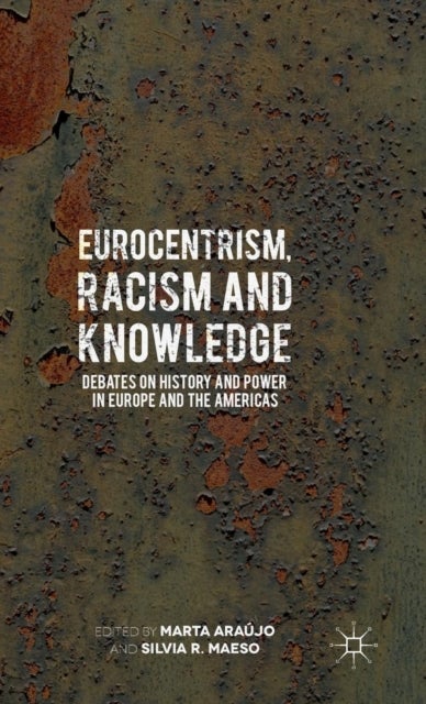 Eurocentrism, Racism and Knowledge - Debates on History and Power in Europe and the Americas