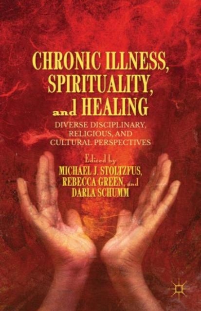 Chronic Illness, Spirituality, and Healing - Diverse Disciplinary, Religious, and Cultural Perspectives