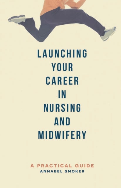Launching Your Career in Nursing and Midwifery - A Practical Guide