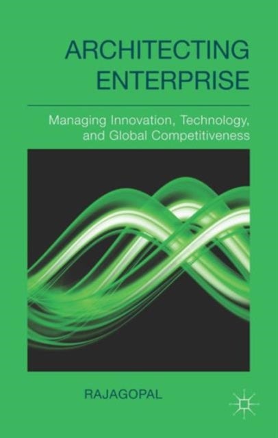 Architecting Enterprise - Managing Innovation, Technology, and Global Competitiveness