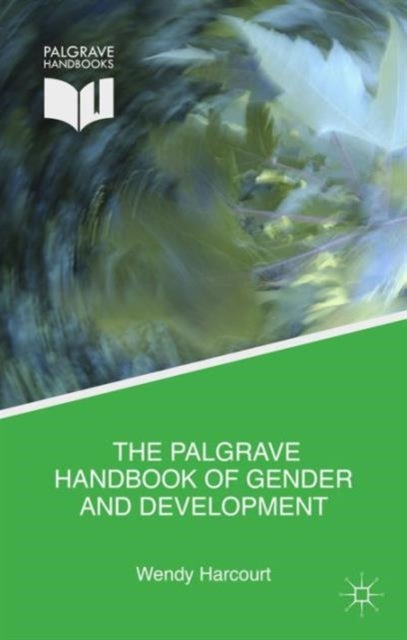 The Palgrave Handbook of Gender and Development - Critical Engagements in Feminist Theory and Practice