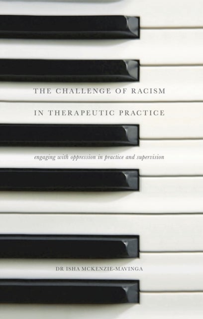 The Challenge of Racism in Therapeutic Practice - Engaging with Oppression in Practice and Supervision
