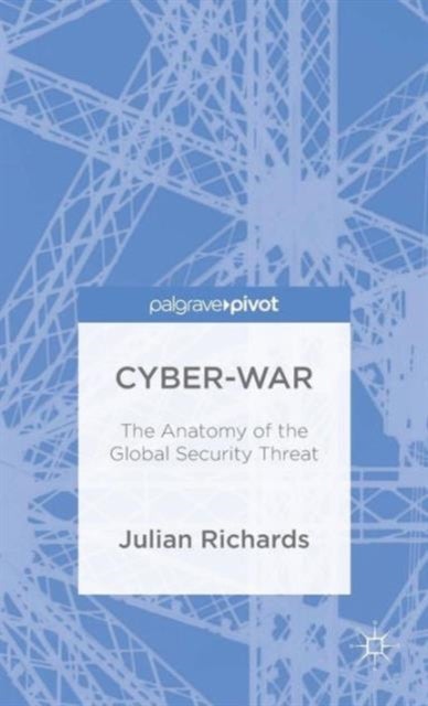 Cyber-War - The Anatomy of the Global Security Threat