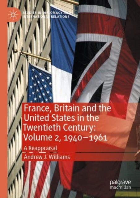 France, Britain and the United States in the Twentieth Century: Volume 2, 1940–1961 - A Reappraisal