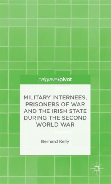 Military Internees, Prisoners of War and the Irish State during the Second World War