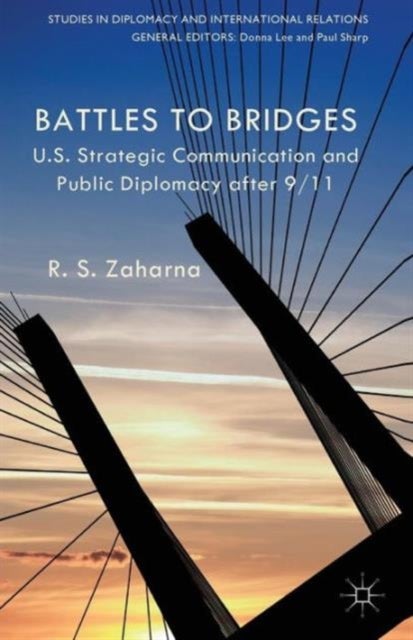 Battles to Bridges - US Strategic Communication and Public Diplomacy after 9/11